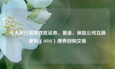 光大银行落地首批证券、基金、保险公司互换便利（SFISF）债券回购交易