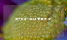 阳光乳业：股东户数减少2.01%