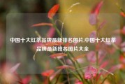 中国十大红茶品牌最新排名图片,中国十大红茶品牌最新排名图片大全