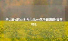 同比增长近40%！年内超2000款净值型理财提前终止