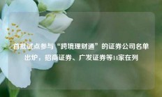 首批试点参与“跨境理财通”的证券公司名单出炉，招商证券、广发证券等14家在列