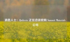 消息人士：Quikrete 正在洽谈收购 Summit Materials 公司