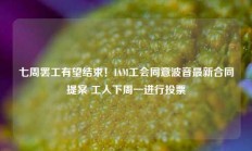 七周罢工有望结束！IAM工会同意波音最新合同提案 工人下周一进行投票