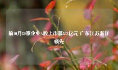 前10月80家企业A股上市募528亿元 广东江苏浙江领先