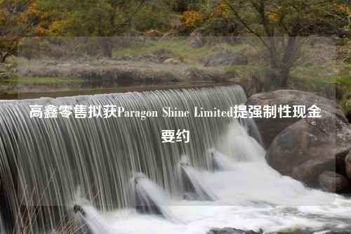 高鑫零售拟获Paragon Shine Limited提强制性现金要约