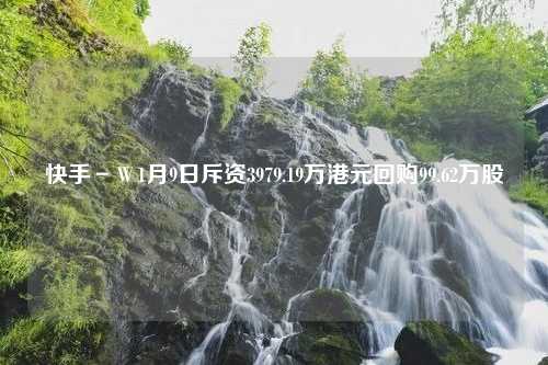 快手－Ｗ1月9日斥资3979.19万港元回购99.62万股