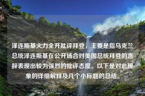 泽连斯基火力全开批评拜登，主要是指乌克兰总统泽连斯基在公开场合对美国总统拜登的言辞表现出较为强烈的批评态度。以下是对此现象的详细解释及几个小标题的总结。