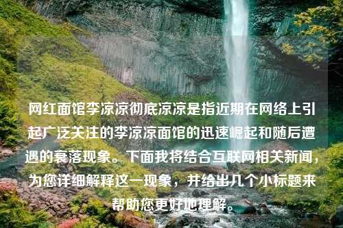 网红面馆李凉凉彻底凉凉是指近期在网络上引起广泛关注的李凉凉面馆的迅速崛起和随后遭遇的衰落现象。下面我将结合互联网相关新闻，为您详细解释这一现象，并给出几个小标题来帮助您更好地理解。