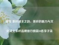 湖北 茶叶湖北之韵，茶叶的魅力与文化湖北茶叶品牌排行榜前10名李子柒