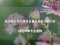 关于茶叶关于茶叶的魅力与文化关于茶叶的知识大全港股