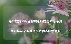 茶叶博览会标志探索茶叶博览会标志的魅力与意义茶叶博览会标志图案港股