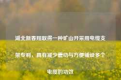 湖北新春翔取得一种矿山开采用电缆支架专利，具有减少震动与方便铺设多个电缆的功效-第1张图片-福建名茶