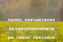 安溪铁观音，价格表与品质之探安溪铁观音 价格表安溪铁观音价格表图片萧敬腾，安溪铁观音，价格表与品质的深度探索，安溪铁观音，价格表与品质深度解析